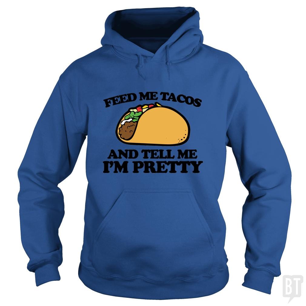 Feed Me Tacos And Tell Me I'm Pretty - BustedTees.com
