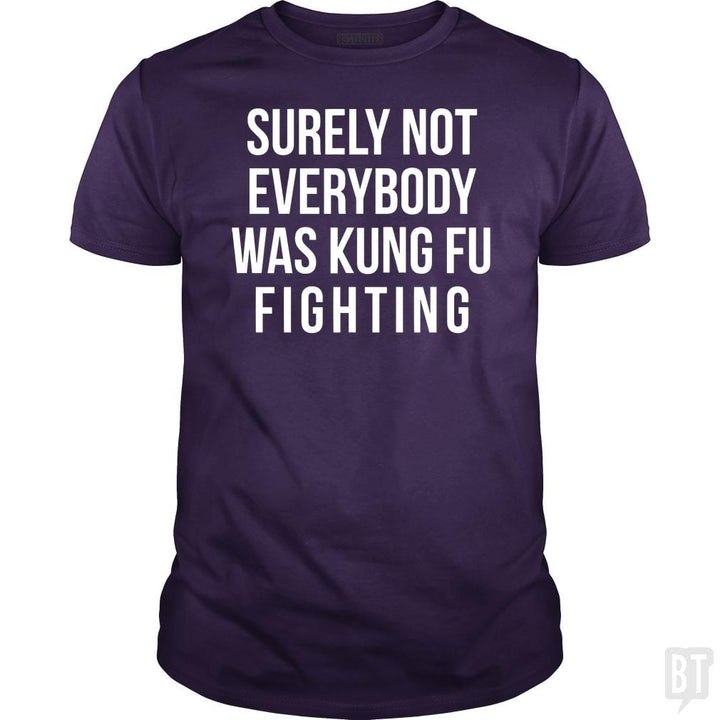Surely Not Everybody Was Kung Fu Fighting - BustedTees.com