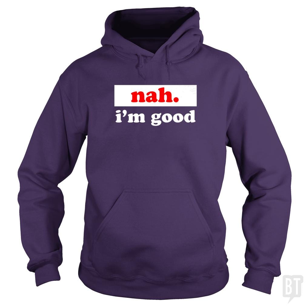 nah. i'm good - BustedTees.com
