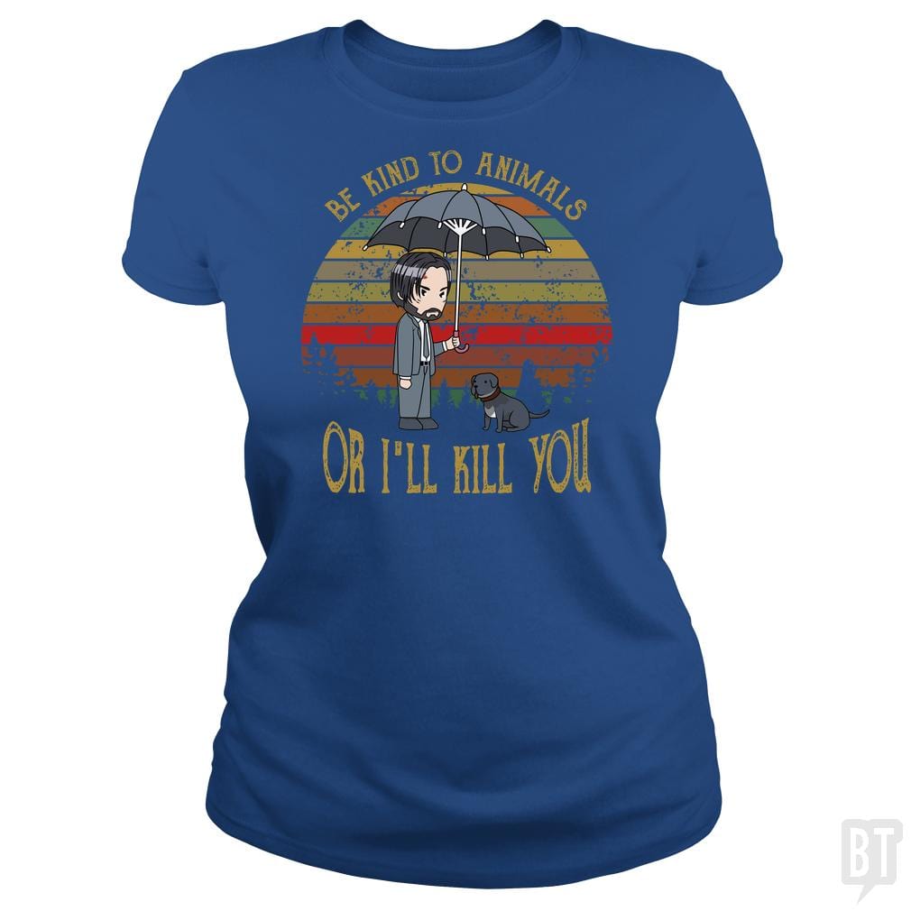 John Wick Be Kind To Animals Or I'll Kill You Shir - BustedTees.com
