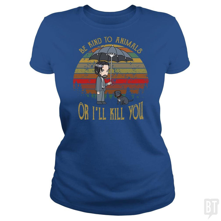 John Wick Be Kind To Animals Or I'll Kill You Shir - BustedTees.com