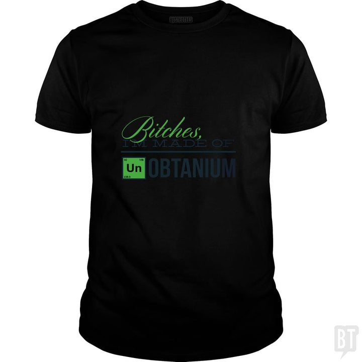 Bitches i'm made of UNobtanium - BustedTees.com