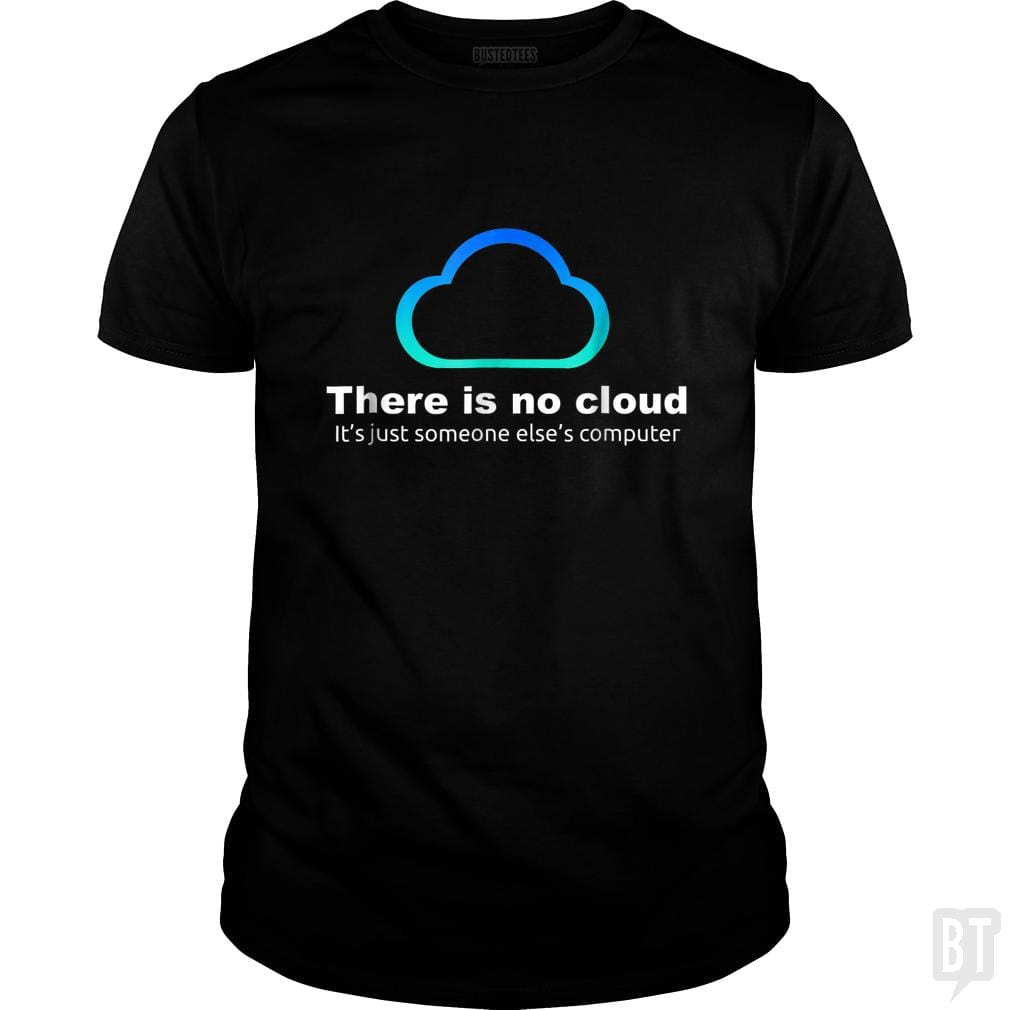 Tech Humor: There is No Cloud, Just Someone Else's Computer - BustedTees.com
