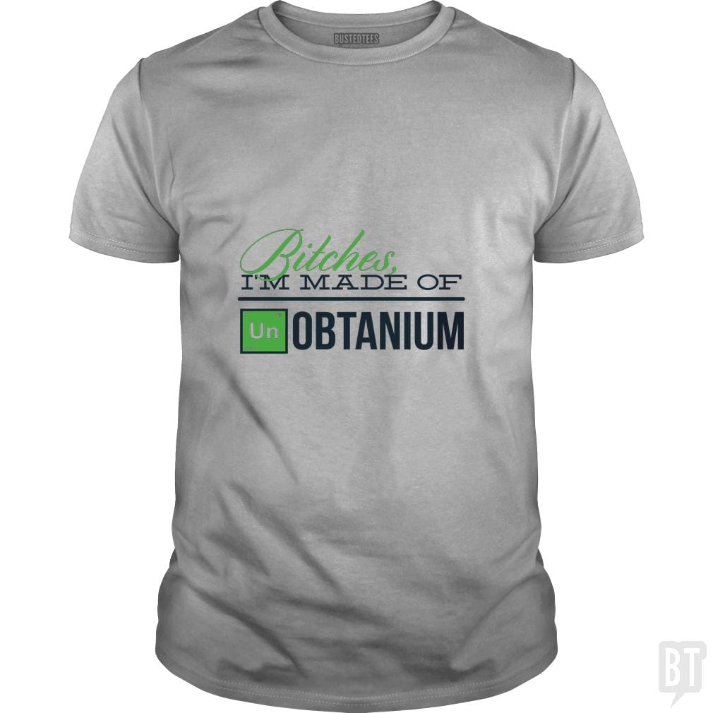 Bitches i'm made of UNobtanium - BustedTees.com