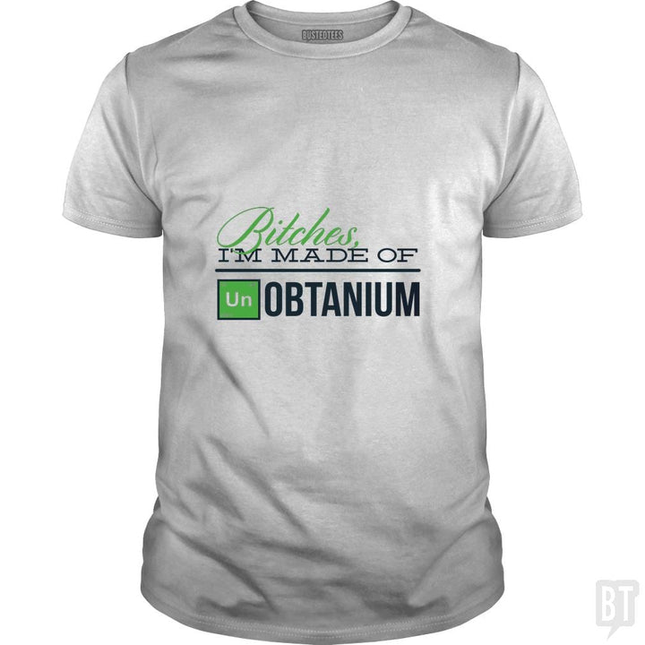 Bitches i'm made of UNobtanium - BustedTees.com