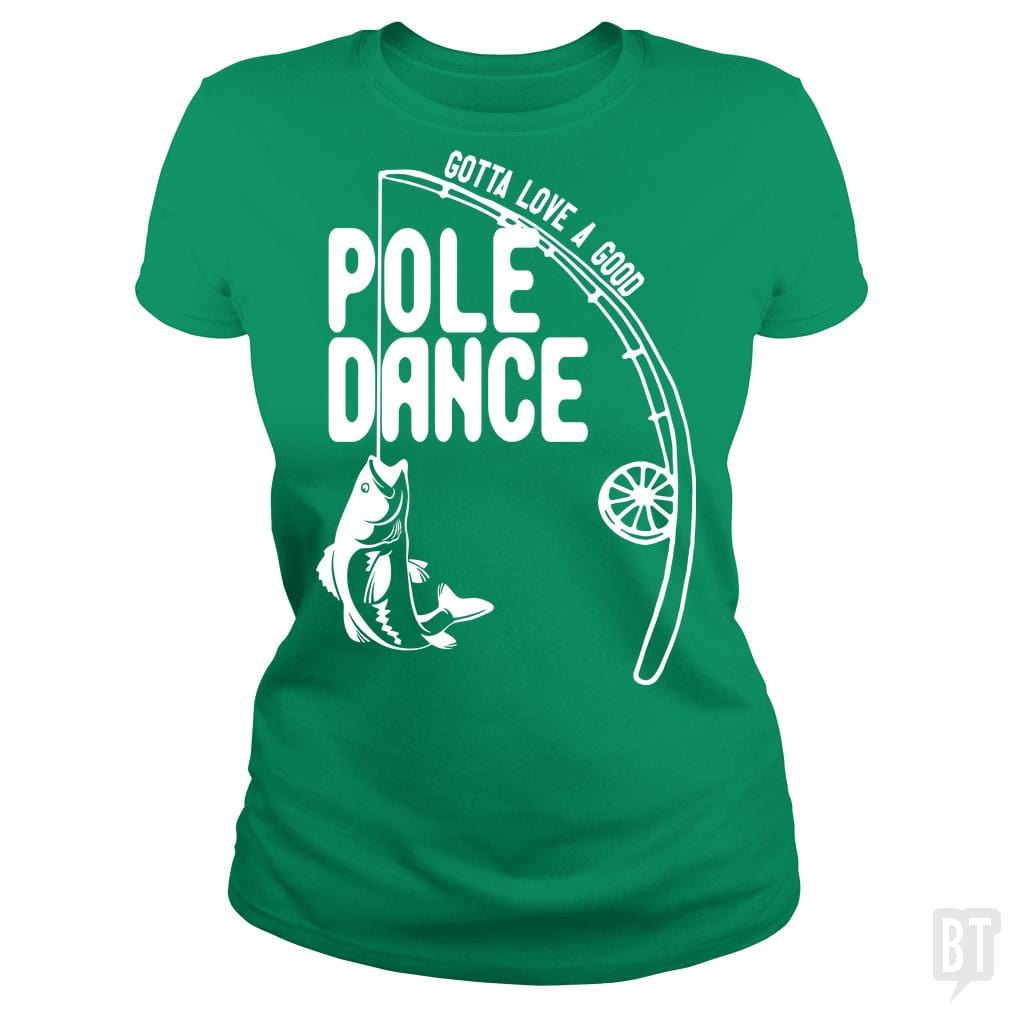 Gotta Love a Good Pole Dance Funny Fishing Pole Sh - BustedTees.com