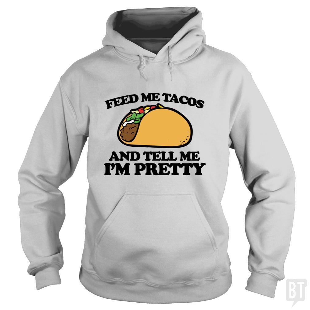 Feed Me Tacos And Tell Me I'm Pretty - BustedTees.com