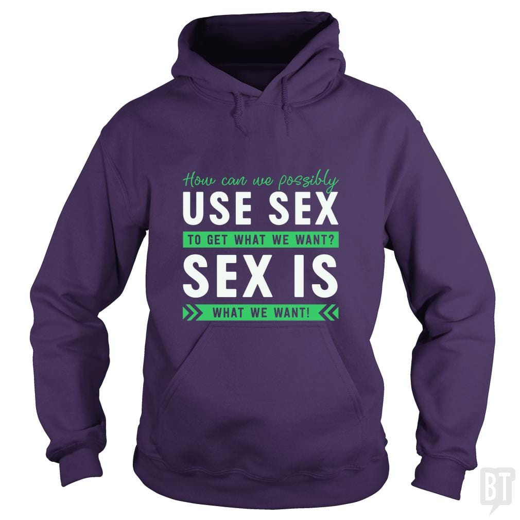 Sex Is What We Want - BustedTees.com