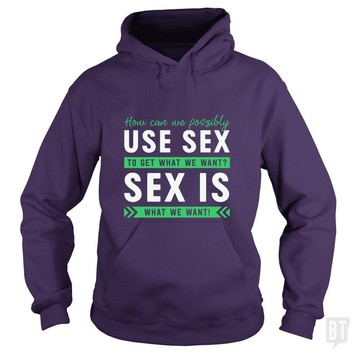 Sex Is What We Want - BustedTees.com