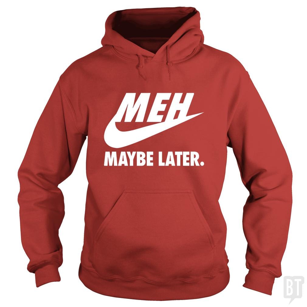 Meh Maybe Later - BustedTees.com