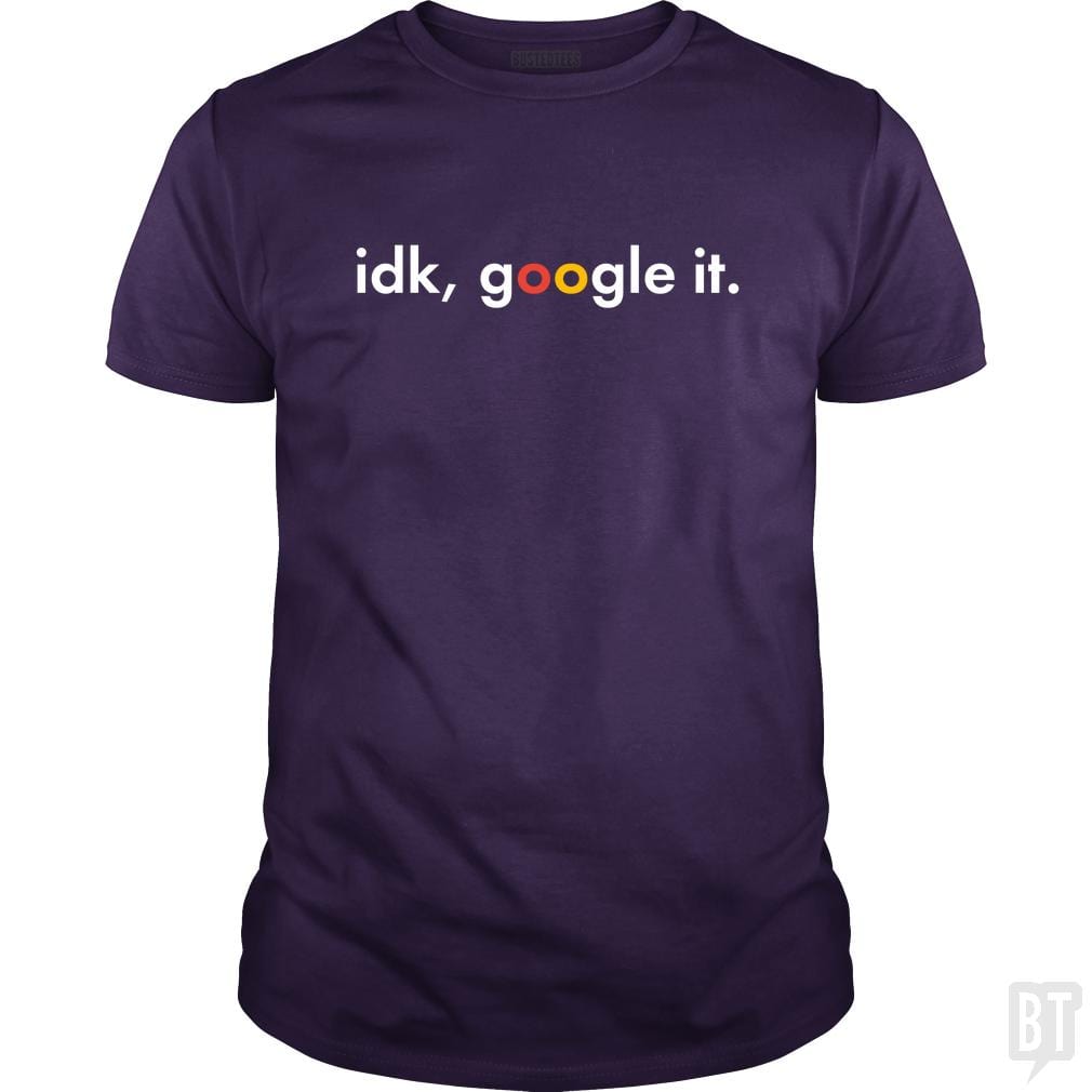 IDK Google It - BustedTees.com