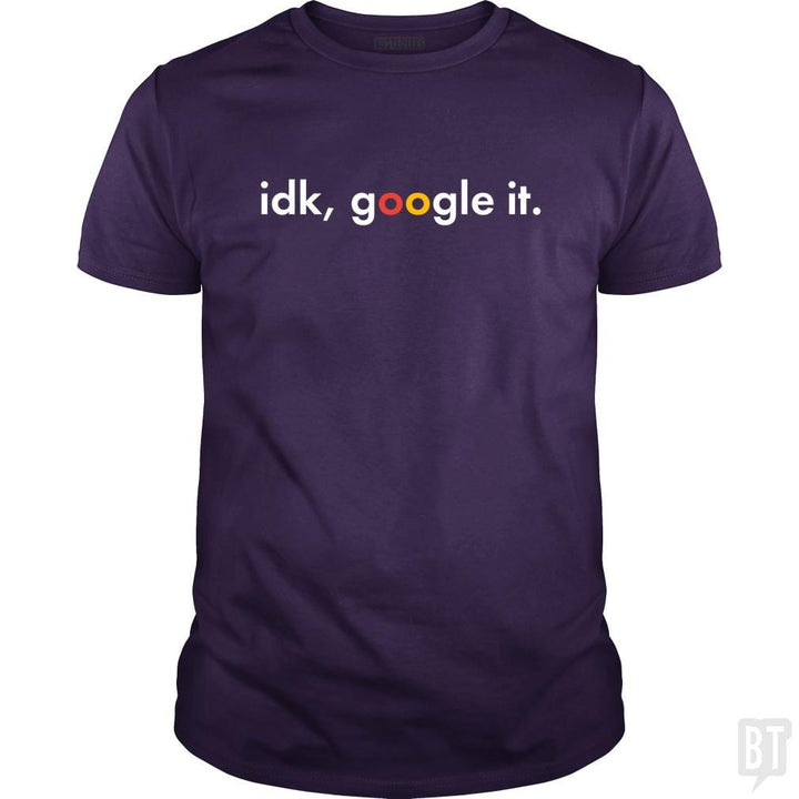IDK Google It - BustedTees.com