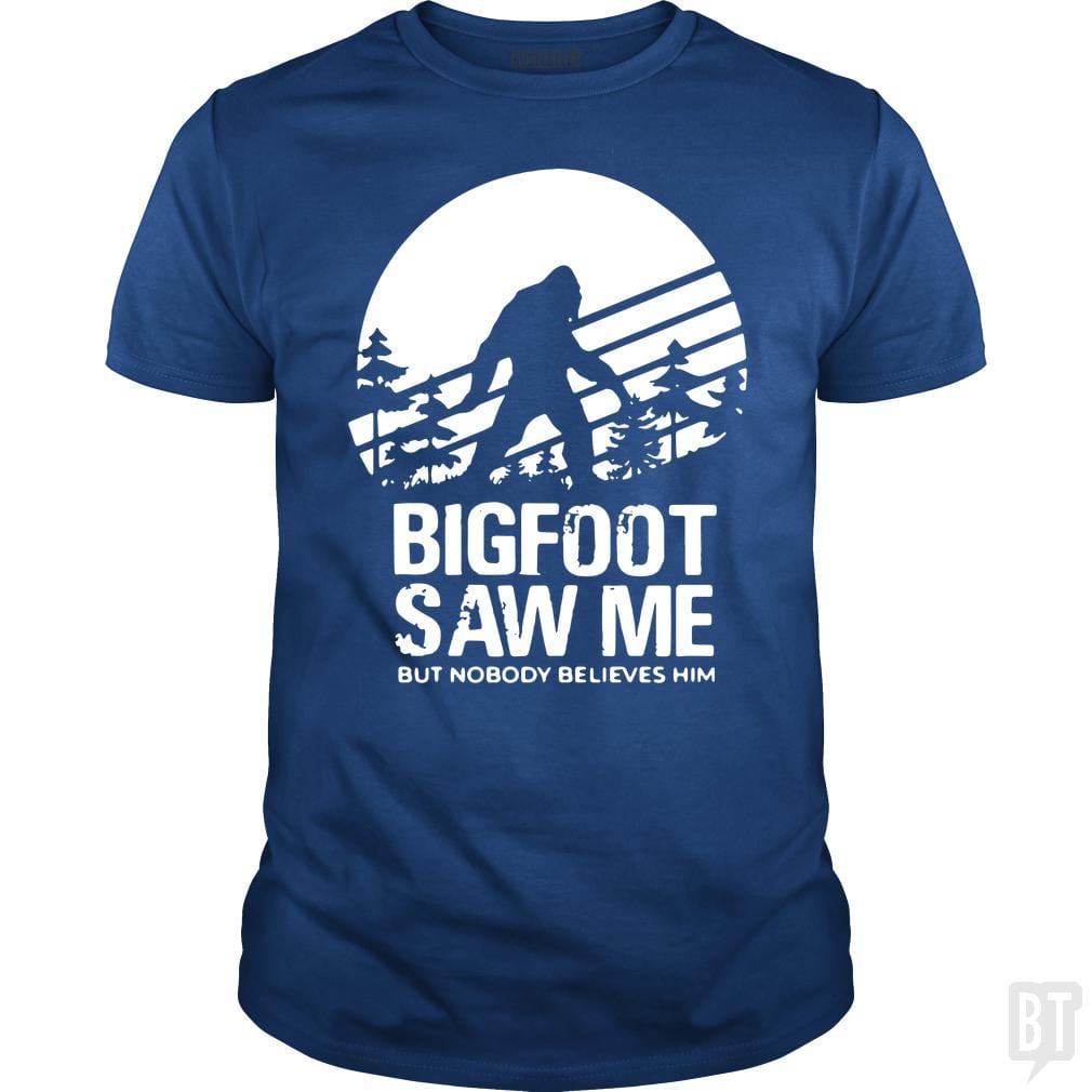 Bigfoot Saw Me But Nobody Believes Him - BustedTees.com