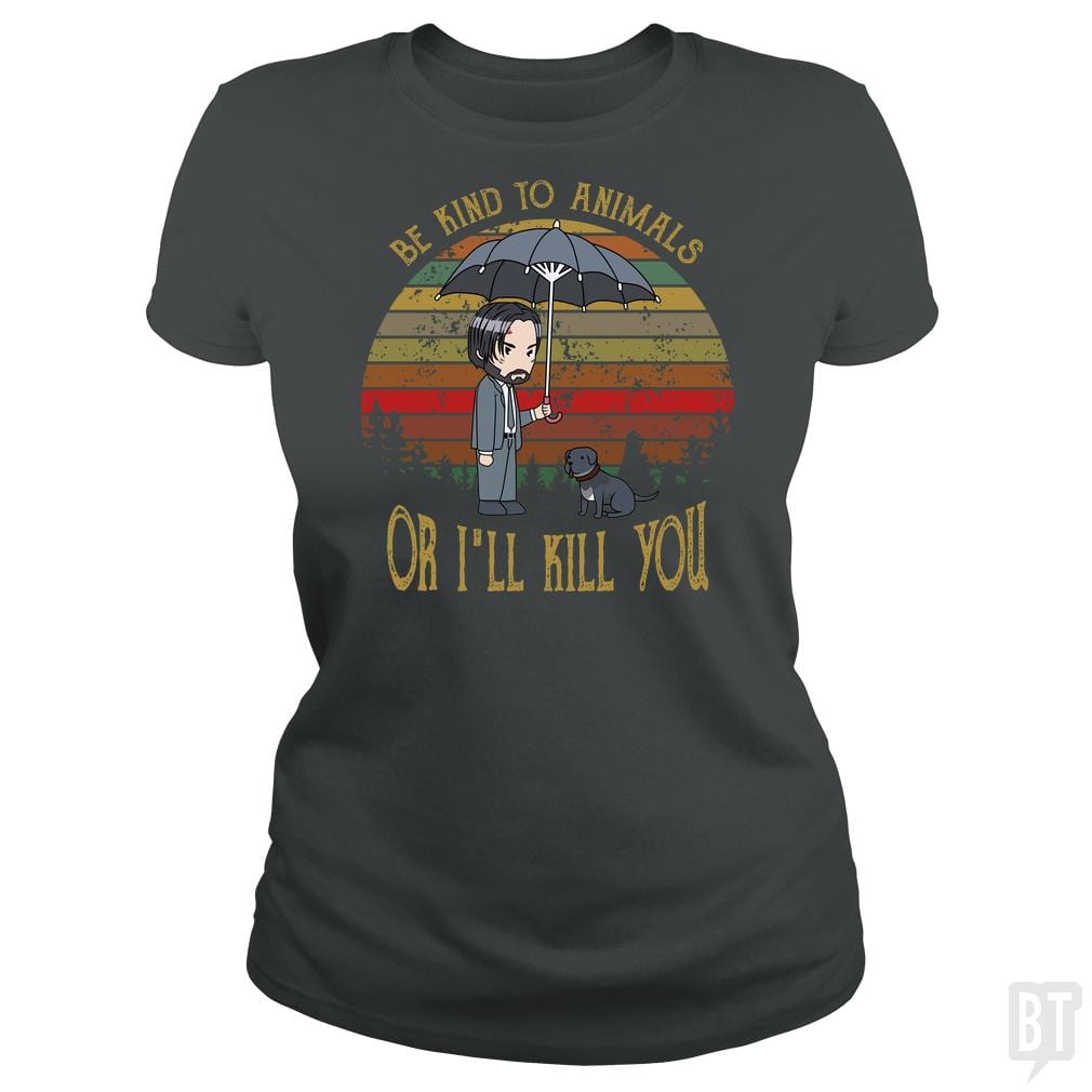 John Wick Be Kind To Animals Or I'll Kill You Shir - BustedTees.com