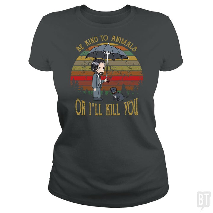 John Wick Be Kind To Animals Or I'll Kill You Shir - BustedTees.com