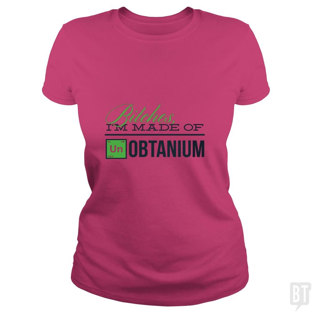 Bitches i'm made of UNobtanium - BustedTees.com