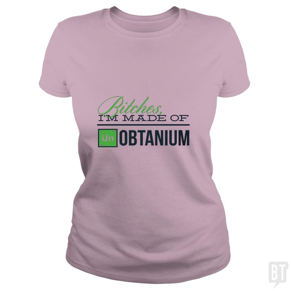 Bitches i'm made of UNobtanium - BustedTees.com