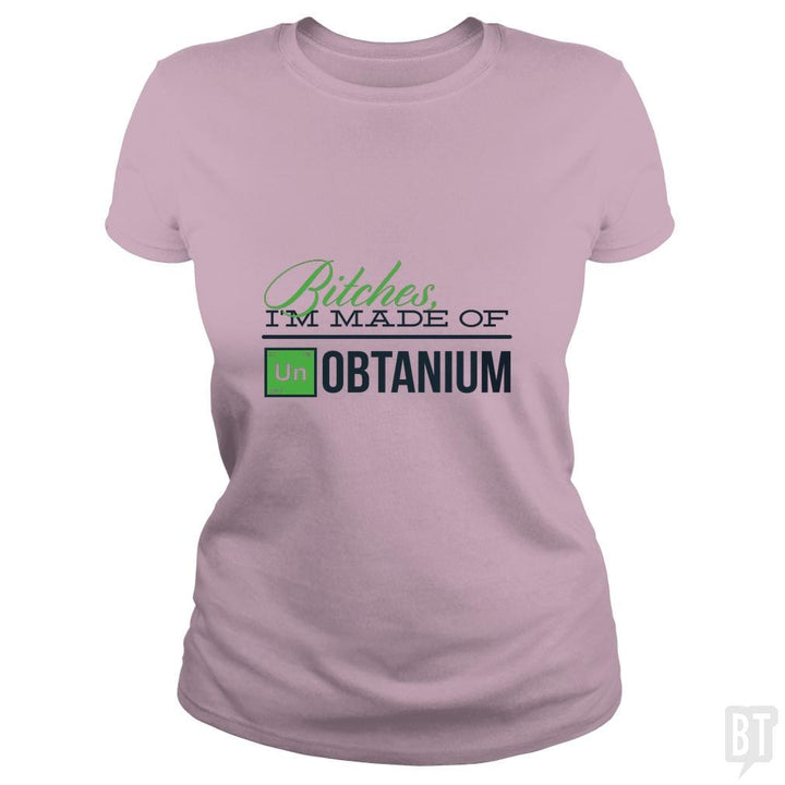 Bitches i'm made of UNobtanium - BustedTees.com