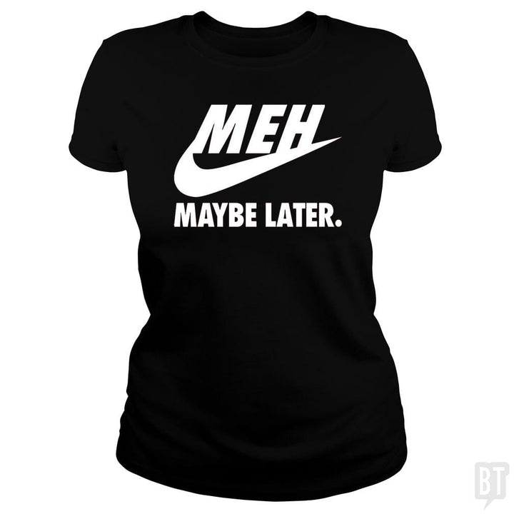 Meh Maybe Later - BustedTees.com