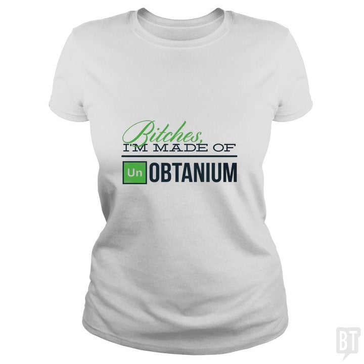Bitches i'm made of UNobtanium - BustedTees.com