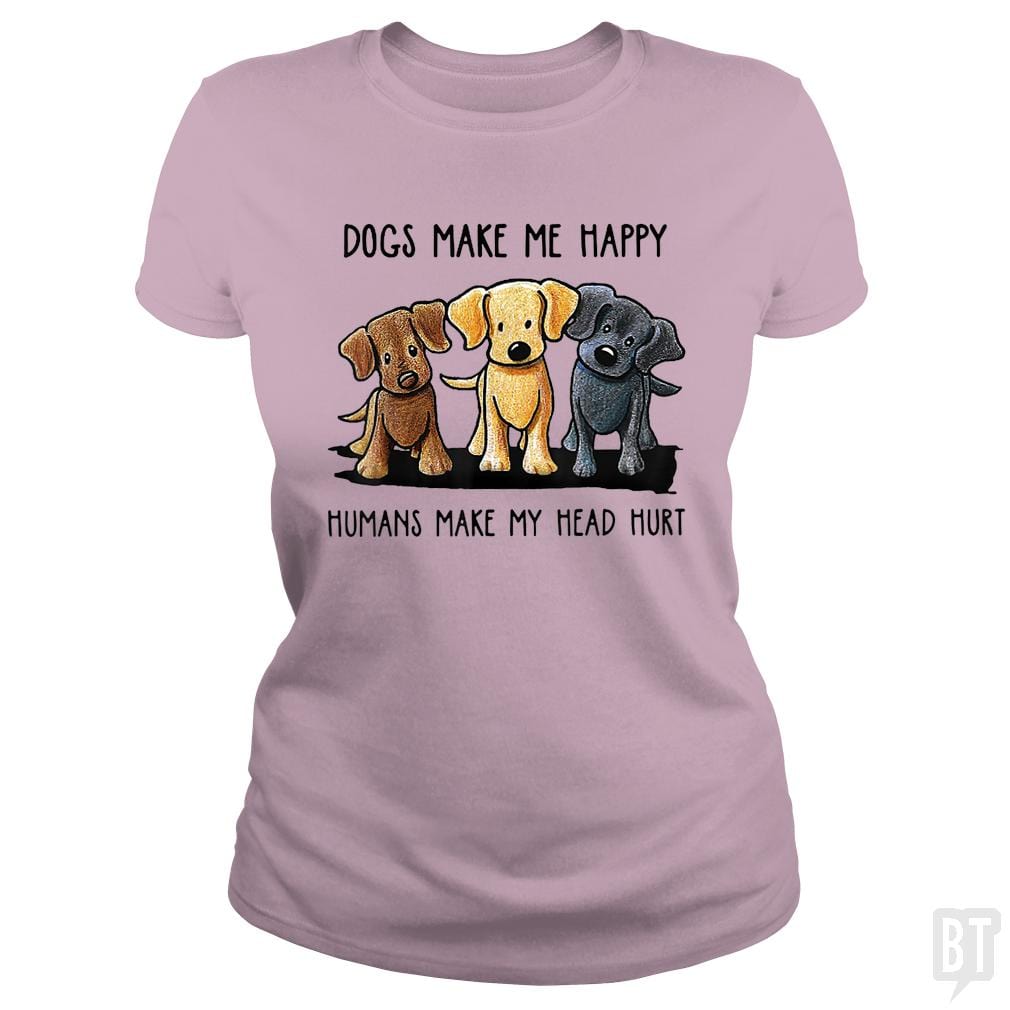 Dogs Make Me Happy Humans Make My Head Hurt - BustedTees.com