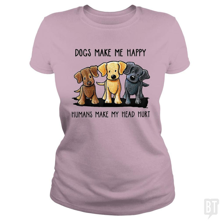 Dogs Make Me Happy Humans Make My Head Hurt - BustedTees.com