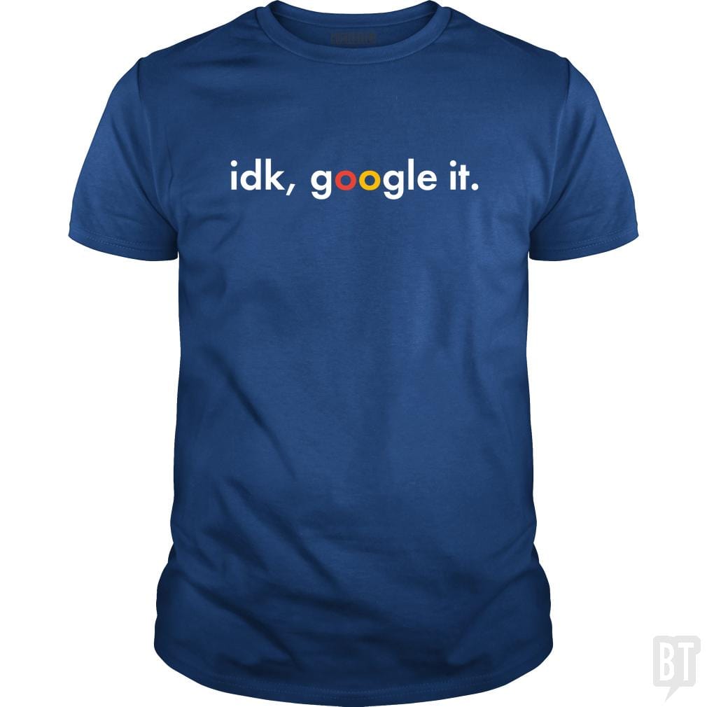IDK Google It - BustedTees.com