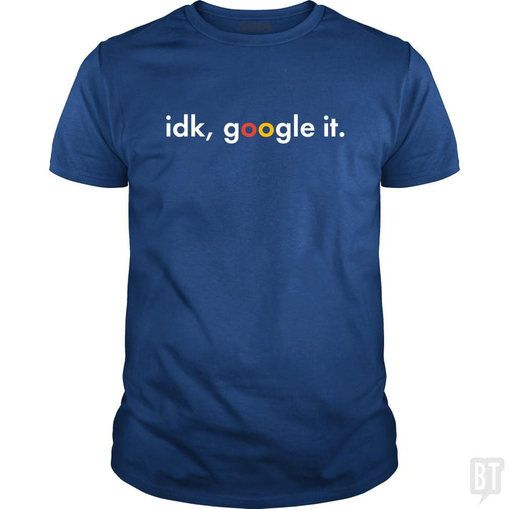 IDK Google It - BustedTees.com