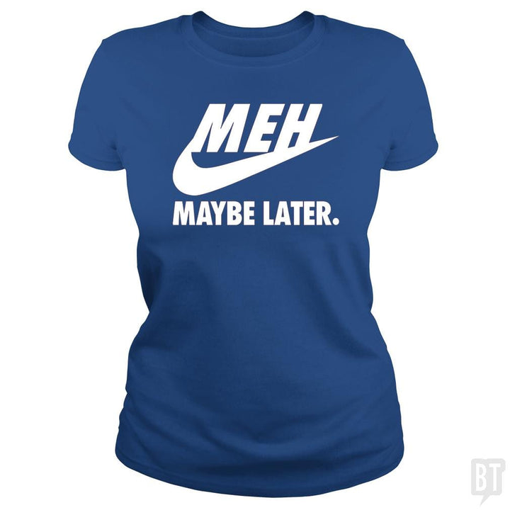 Meh Maybe Later - BustedTees.com