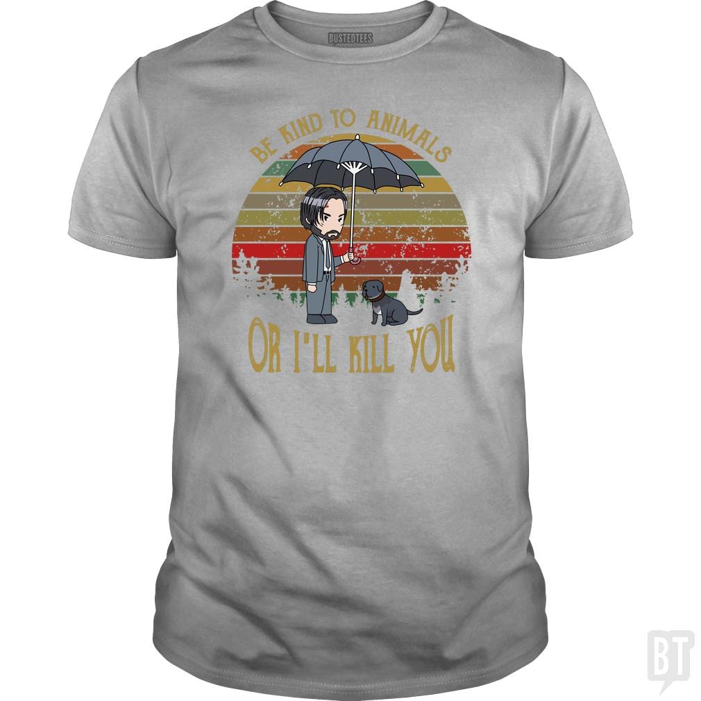 John Wick Be Kind To Animals Or I'll Kill You Shir - BustedTees.com