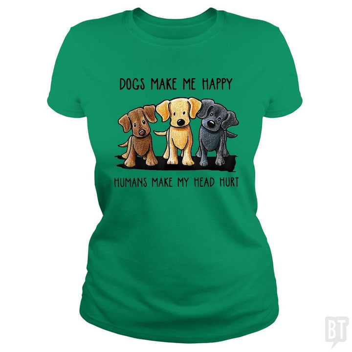 Dogs Make Me Happy Humans Make My Head Hurt - BustedTees.com