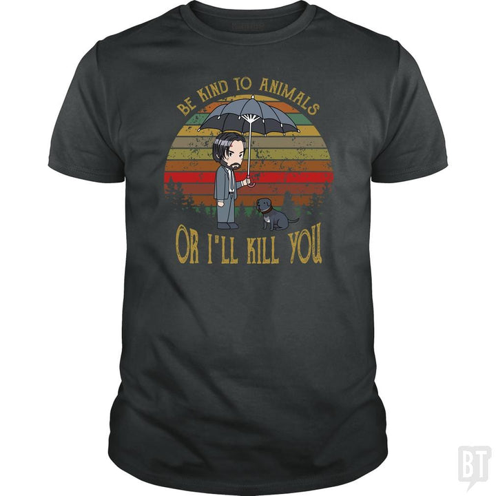 John Wick Be Kind To Animals Or I'll Kill You Shir - BustedTees.com