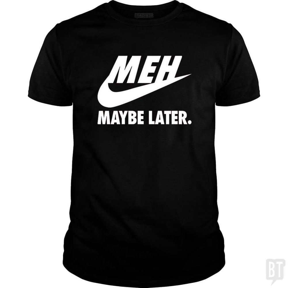 Meh Maybe Later - BustedTees.com