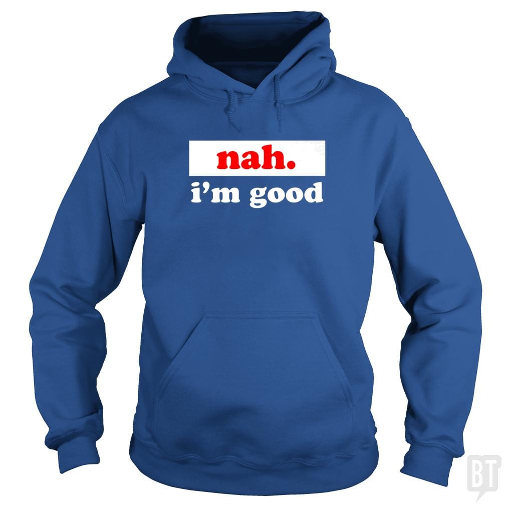 nah. i'm good - BustedTees.com
