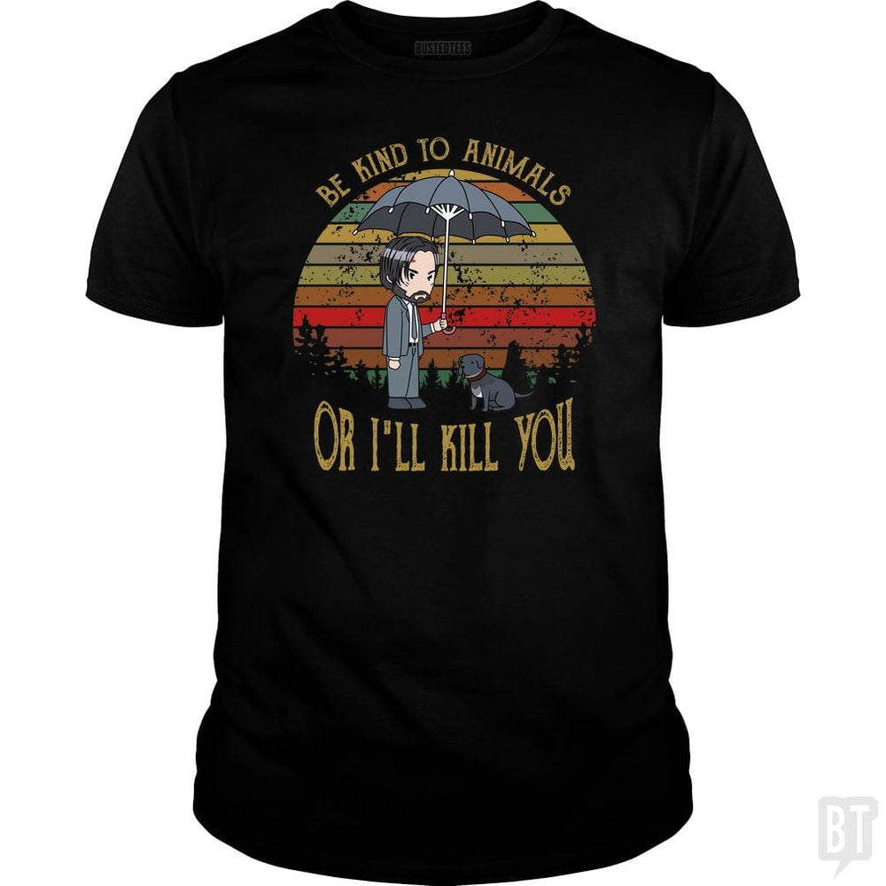John Wick Be Kind To Animals Or I'll Kill You Shir - BustedTees.com