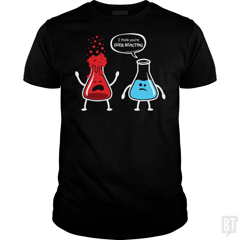 I Think You're Overreacting T Shirt - BustedTees.com