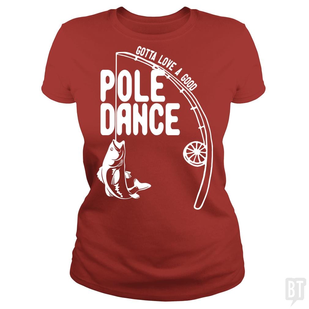 Gotta Love a Good Pole Dance Funny Fishing Pole Sh - BustedTees.com