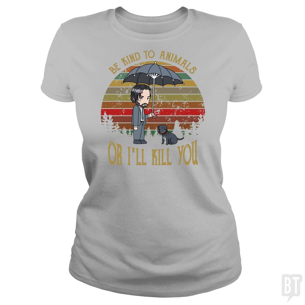 John Wick Be Kind To Animals Or I'll Kill You Shir - BustedTees.com