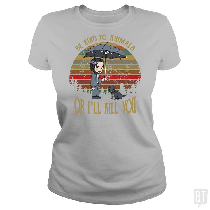 John Wick Be Kind To Animals Or I'll Kill You Shir - BustedTees.com