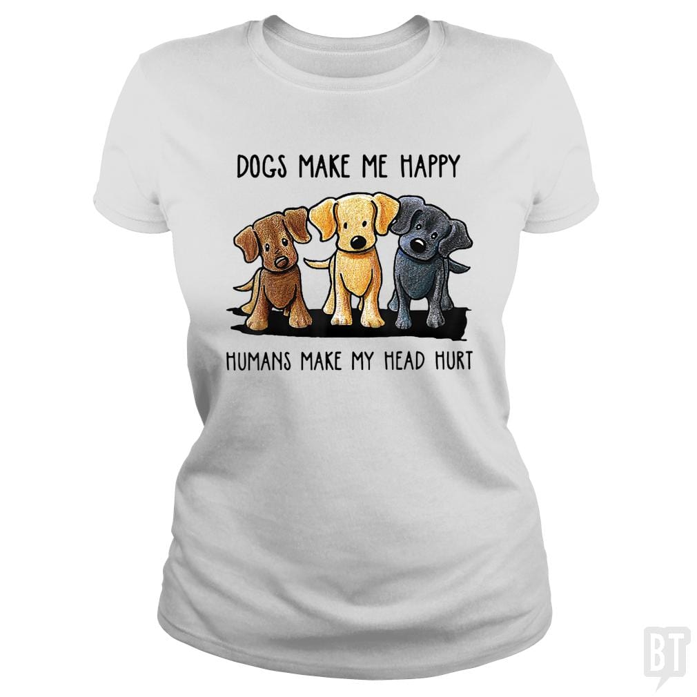 Dogs Make Me Happy Humans Make My Head Hurt - BustedTees.com