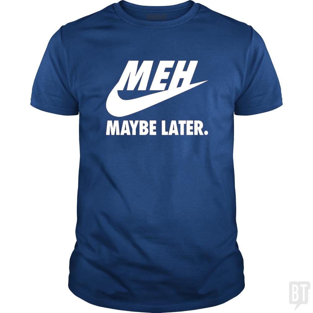 Meh Maybe Later - BustedTees.com