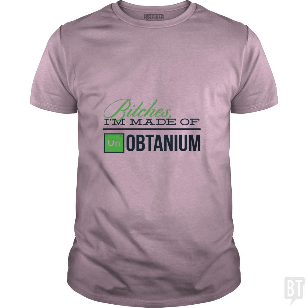 Bitches i'm made of UNobtanium - BustedTees.com