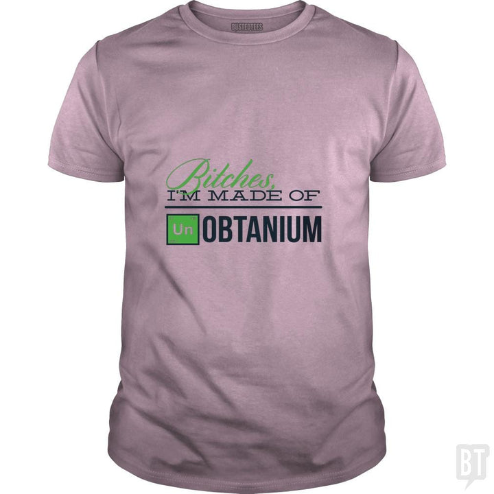 Bitches i'm made of UNobtanium - BustedTees.com
