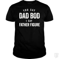 Load image into Gallery viewer, You Say Dad Bod I Say Father Figure - Fathers Day - BustedTees.com
