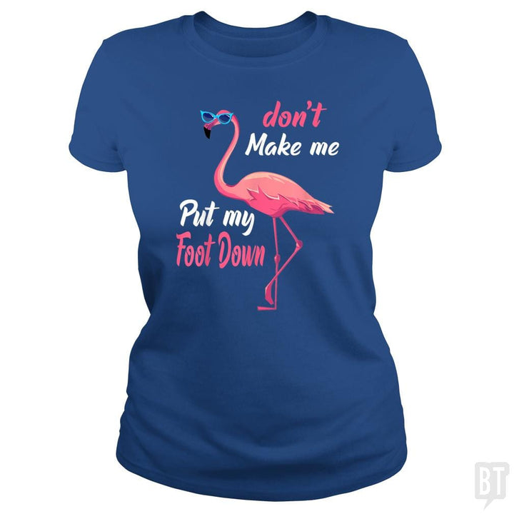 Pink Flamingo Don't Make Me Put My Foot Down - BustedTees.com