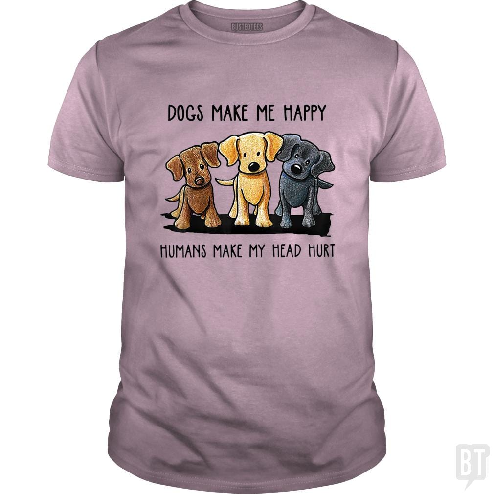 Dogs Make Me Happy Humans Make My Head Hurt - BustedTees.com