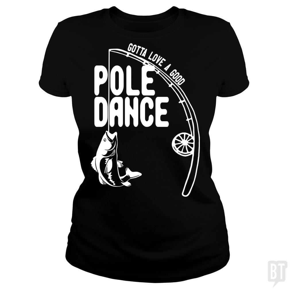 Gotta Love a Good Pole Dance Funny Fishing Pole Sh - BustedTees.com