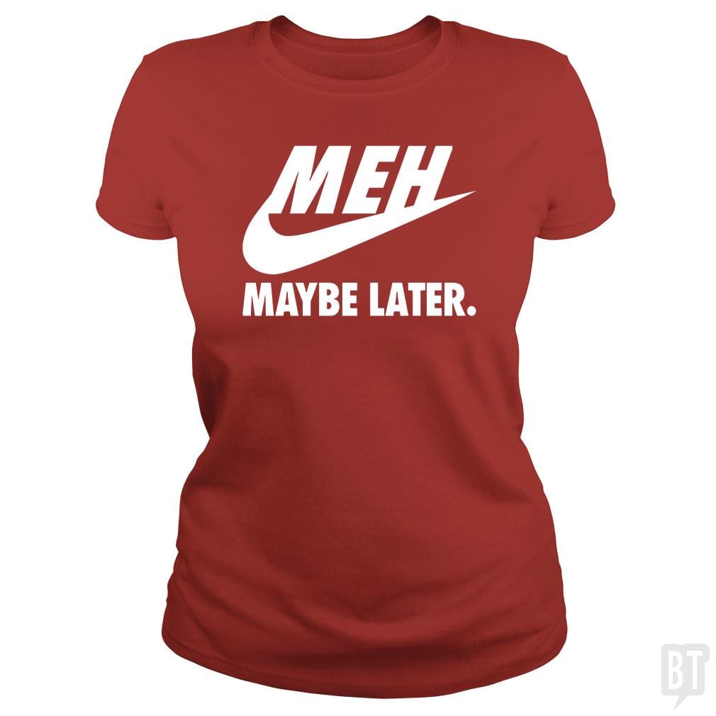 Meh Maybe Later - BustedTees.com
