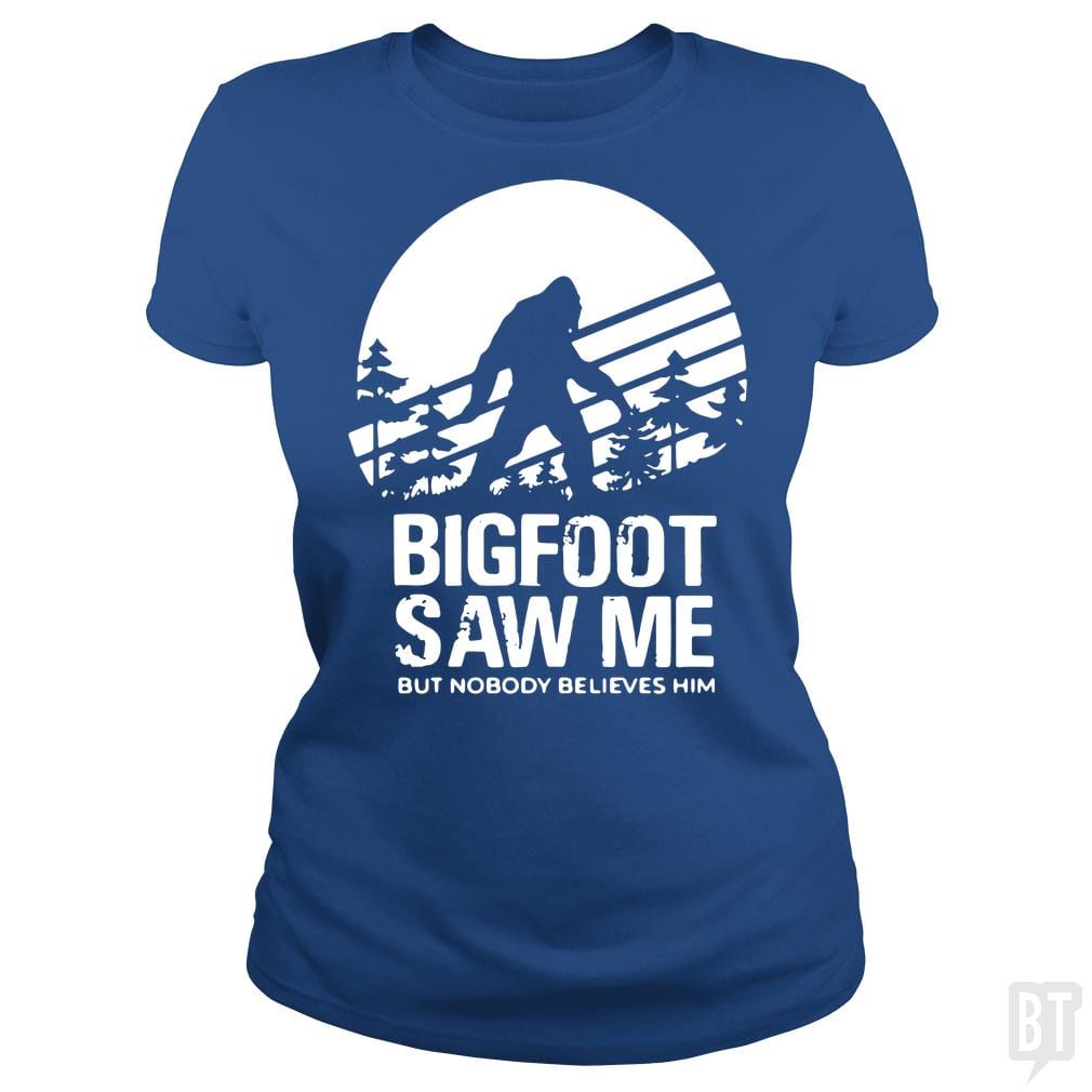 Bigfoot Saw Me But Nobody Believes Him - BustedTees.com