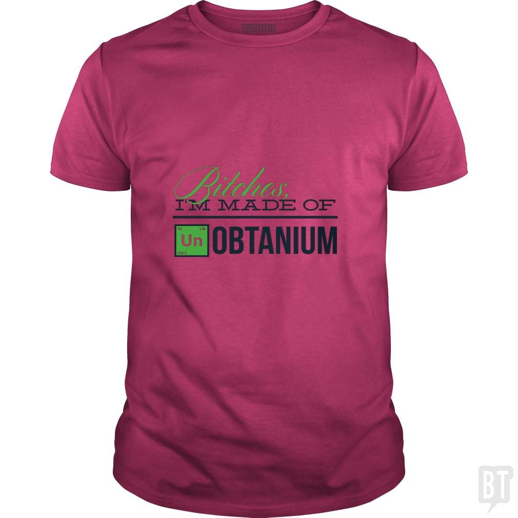 Bitches i'm made of UNobtanium - BustedTees.com
